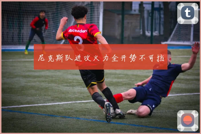 尼克斯队进攻火力全开势不可挡