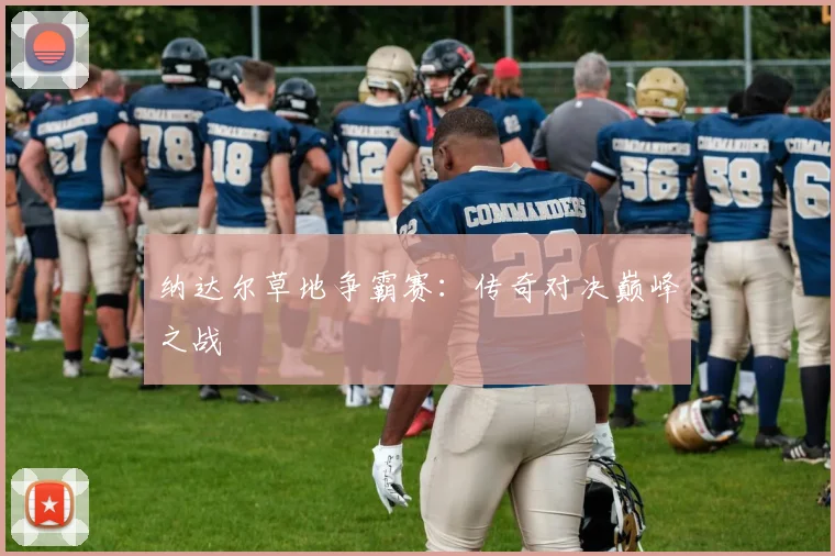 纳达尔草地争霸赛：传奇对决巅峰之战