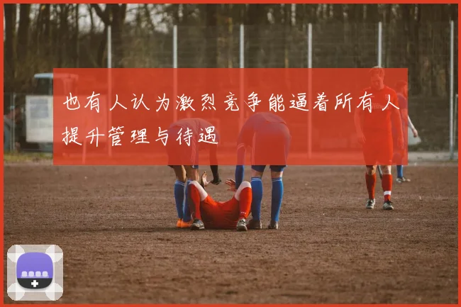 也有人认为激烈竞争能逼着所有人提升管理与待遇