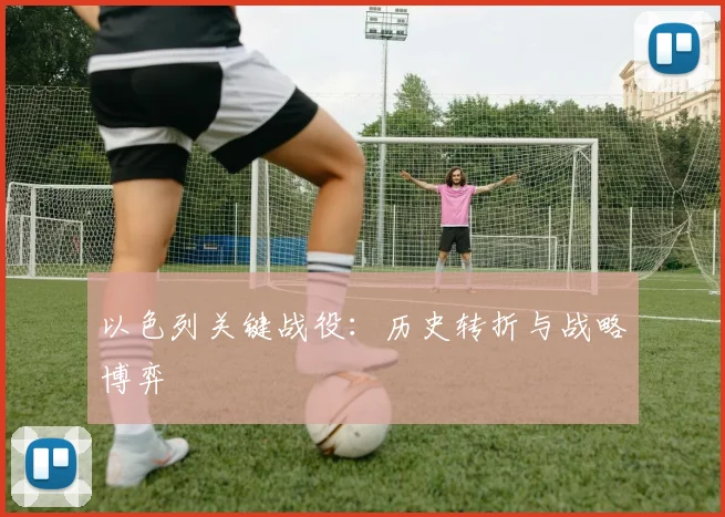以色列关键战役：历史转折与战略博弈