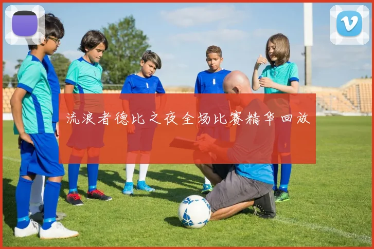 流浪者德比之夜全场比赛精华回放