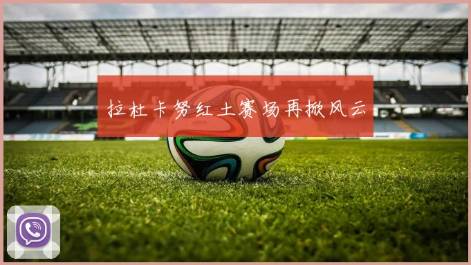 拉杜卡努红土赛场再掀风云