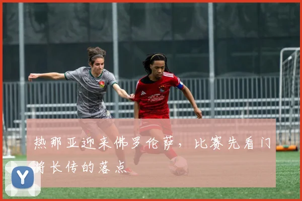 热那亚迎来佛罗伦萨，比赛先看门将长传的落点