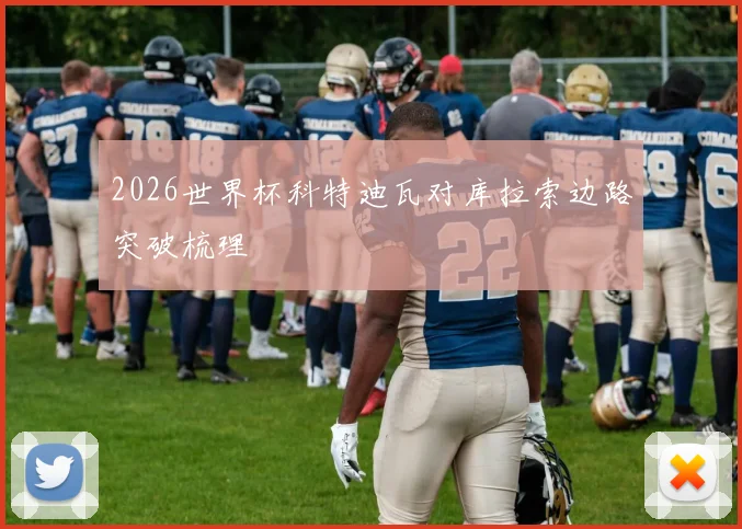 2026世界杯科特迪瓦对库拉索边路突破梳理